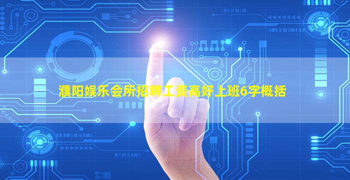 濮阳娱乐会所招聘工资高好上班6字概括